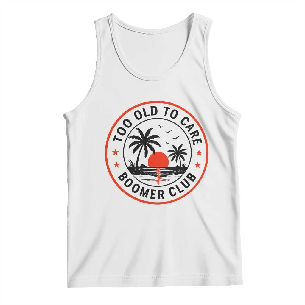 Too Old To Care Funny Retired Boomer Club Tank Top Beach Sunset Tropical Coastal Vacation Retirement Gag Gift