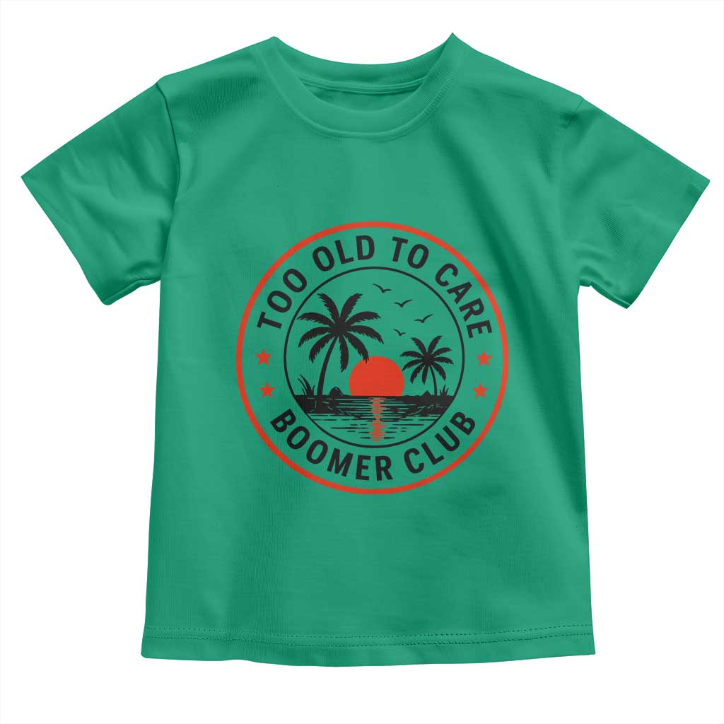 Too Old To Care Funny Retired Boomer Club Toddler T Shirt Beach Sunset Tropical Coastal Vacation Retirement Gag Gift