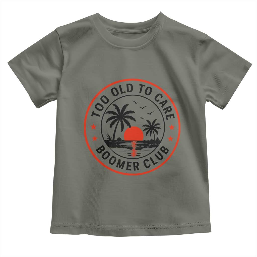 Too Old To Care Funny Retired Boomer Club Toddler T Shirt Beach Sunset Tropical Coastal Vacation Retirement Gag Gift