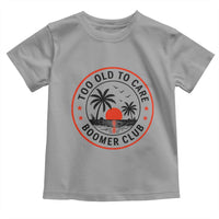 Too Old To Care Funny Retired Boomer Club Toddler T Shirt Beach Sunset Tropical Coastal Vacation Retirement Gag Gift