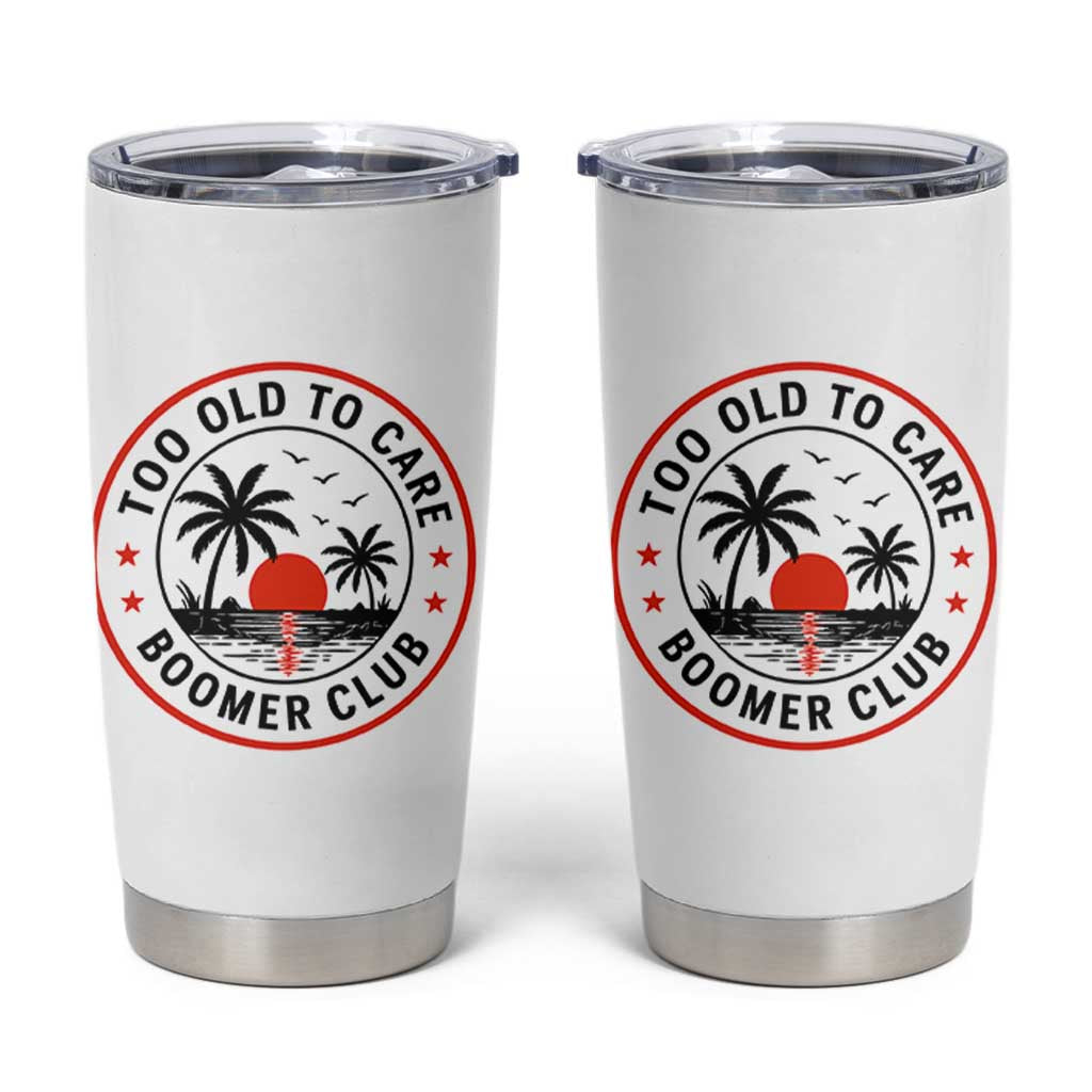 Too Old To Care Funny Retired Boomer Club Tumbler Cup Beach Sunset Tropical Coastal Vacation Retirement Gag Gift