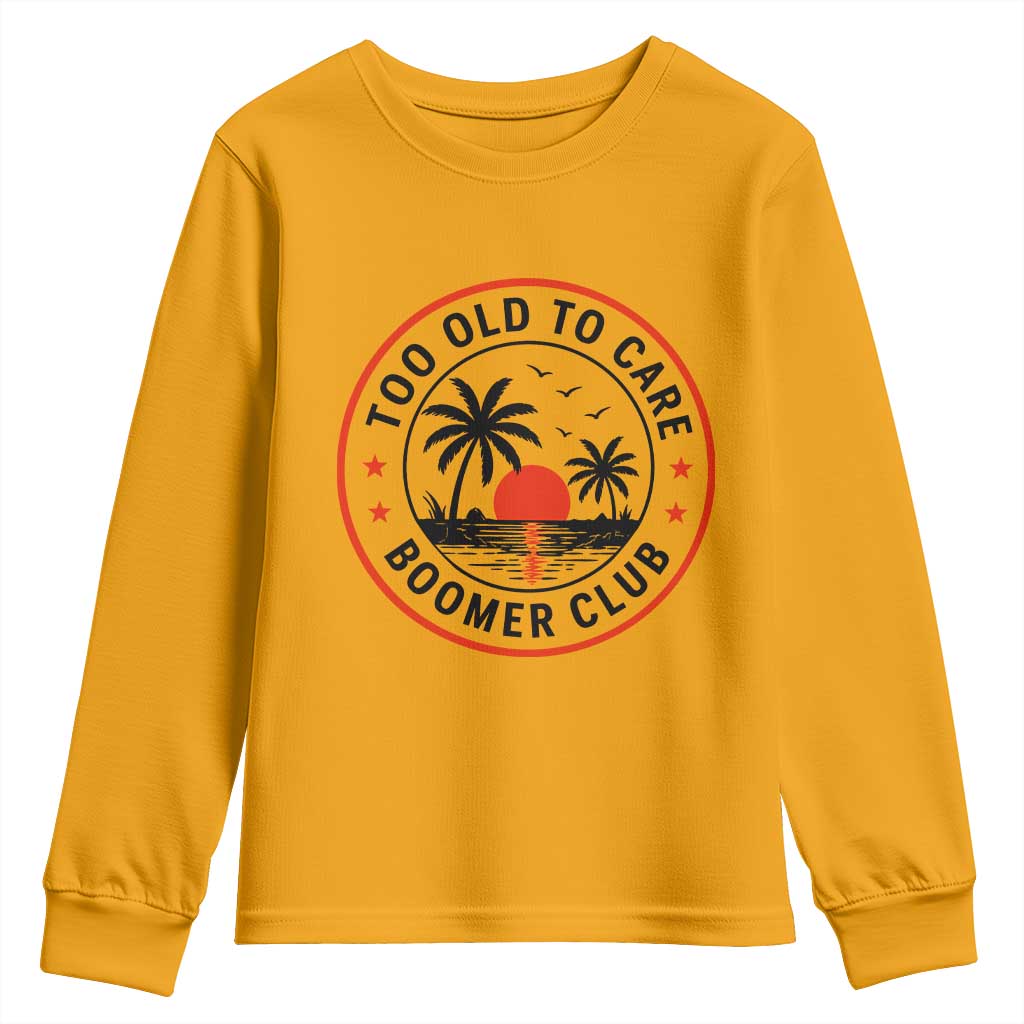 Too Old To Care Funny Retired Boomer Club Youth Sweatshirt Beach Sunset Tropical Coastal Vacation Retirement Gag Gift