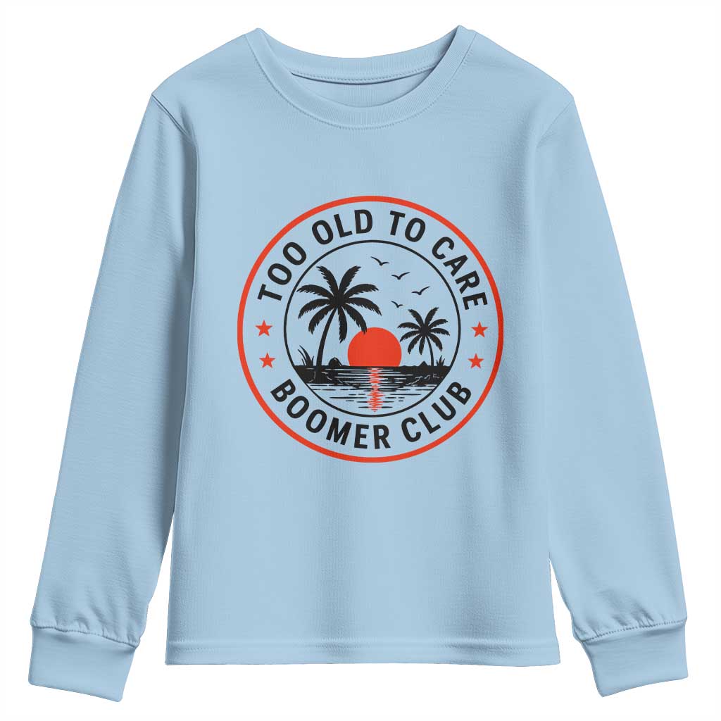 Too Old To Care Funny Retired Boomer Club Youth Sweatshirt Beach Sunset Tropical Coastal Vacation Retirement Gag Gift