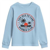 Too Old To Care Funny Retired Boomer Club Youth Sweatshirt Beach Sunset Tropical Coastal Vacation Retirement Gag Gift