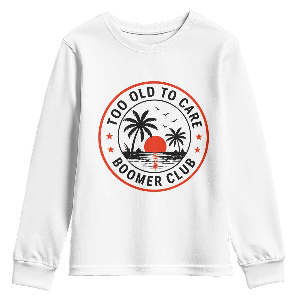 Too Old To Care Funny Retired Boomer Club Youth Sweatshirt Beach Sunset Tropical Coastal Vacation Retirement Gag Gift
