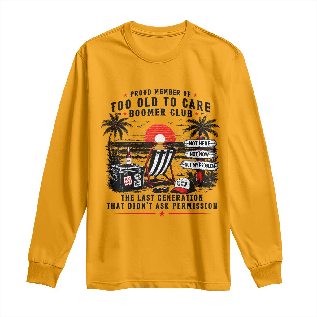 Proud Member Of Too Old To Care Boomer Club Retired Long Sleeve Shirt Funny Retirement The Last Generation Beach Sunset Vacation