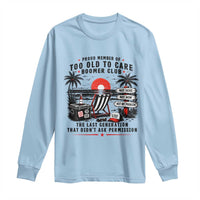 Proud Member Of Too Old To Care Boomer Club Retired Long Sleeve Shirt Funny Retirement The Last Generation Beach Sunset Vacation
