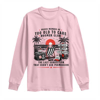 Proud Member Of Too Old To Care Boomer Club Retired Long Sleeve Shirt Funny Retirement The Last Generation Beach Sunset Vacation