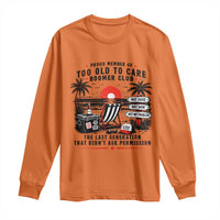Proud Member Of Too Old To Care Boomer Club Retired Long Sleeve Shirt Funny Retirement The Last Generation Beach Sunset Vacation