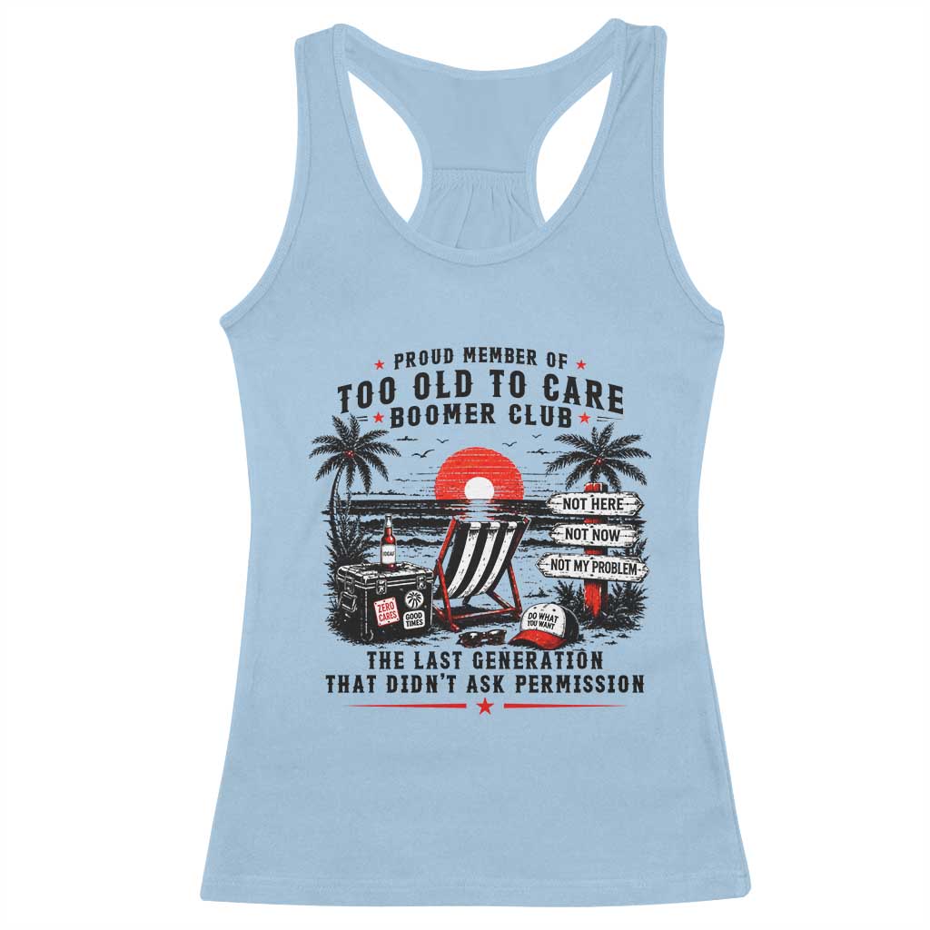 Proud Member Of Too Old To Care Boomer Club Retired Racerback Tank Top Funny Retirement The Last Generation Beach Sunset Vacation