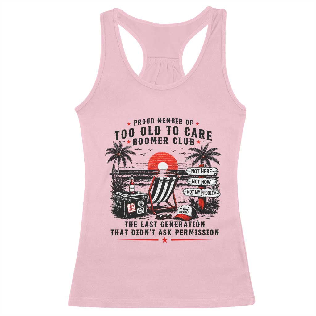 Proud Member Of Too Old To Care Boomer Club Retired Racerback Tank Top Funny Retirement The Last Generation Beach Sunset Vacation
