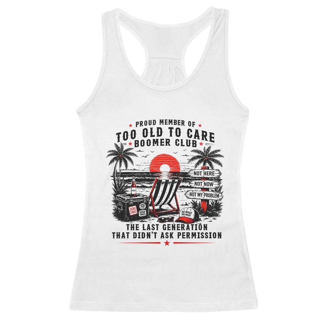Proud Member Of Too Old To Care Boomer Club Retired Racerback Tank Top Funny Retirement The Last Generation Beach Sunset Vacation