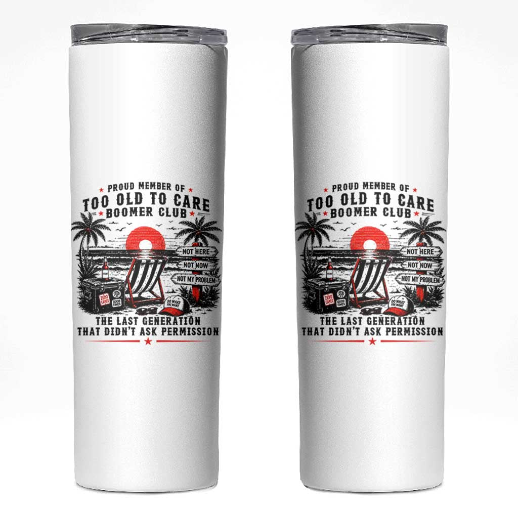 Proud Member Of Too Old To Care Boomer Club Retired Skinny Tumbler Funny Retirement The Last Generation Beach Sunset Vacation