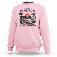 Proud Member Of Too Old To Care Boomer Club Retired Sweatshirt Funny Retirement The Last Generation Beach Sunset Vacation