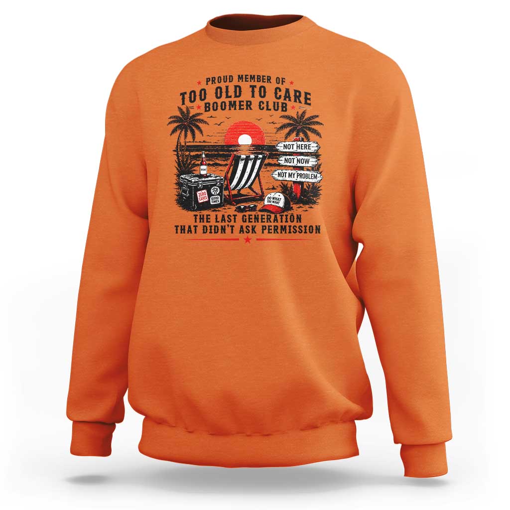 Proud Member Of Too Old To Care Boomer Club Retired Sweatshirt Funny Retirement The Last Generation Beach Sunset Vacation