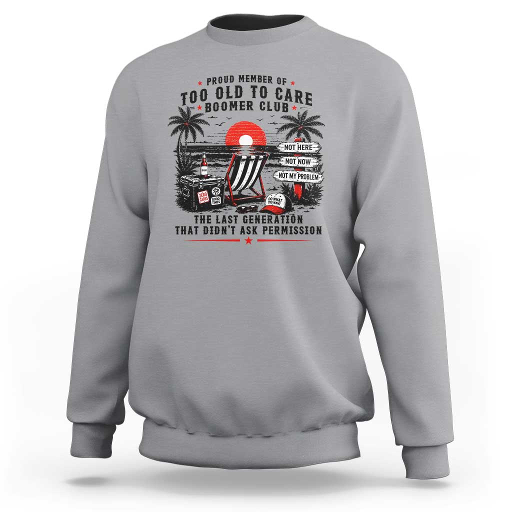 Proud Member Of Too Old To Care Boomer Club Retired Sweatshirt Funny Retirement The Last Generation Beach Sunset Vacation