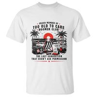 Proud Member Of Too Old To Care Boomer Club Retired T Shirt Funny Retirement The Last Generation Beach Sunset Vacation