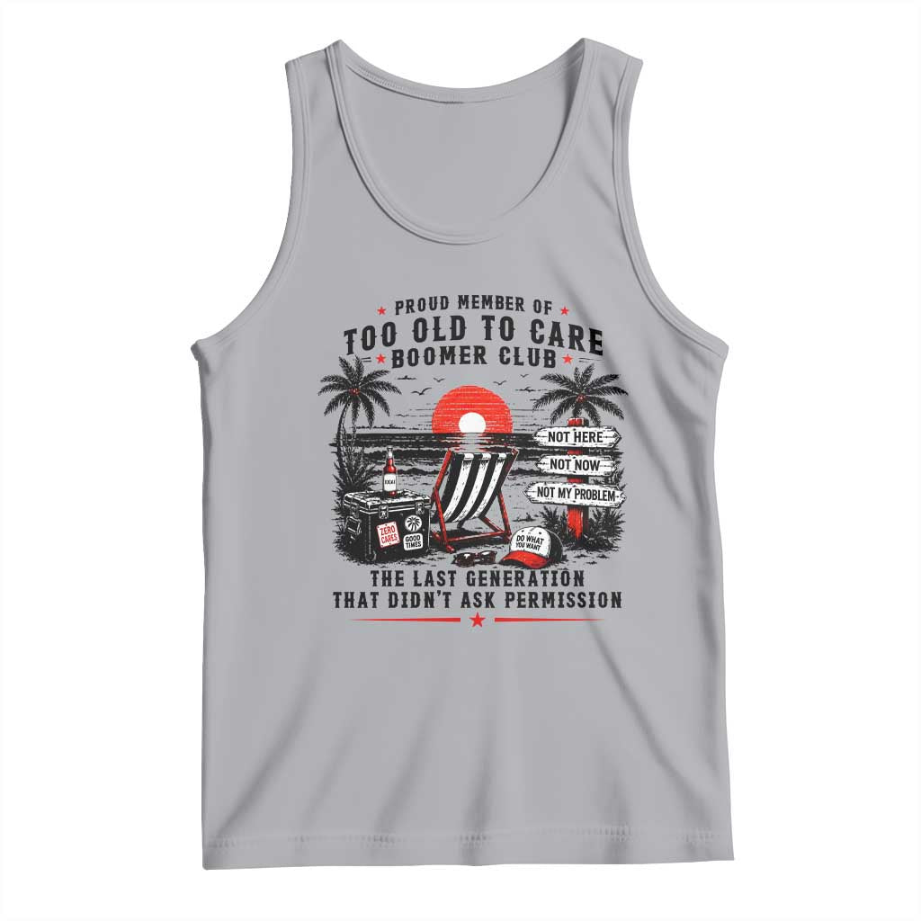 Proud Member Of Too Old To Care Boomer Club Retired Tank Top Funny Retirement The Last Generation Beach Sunset Vacation