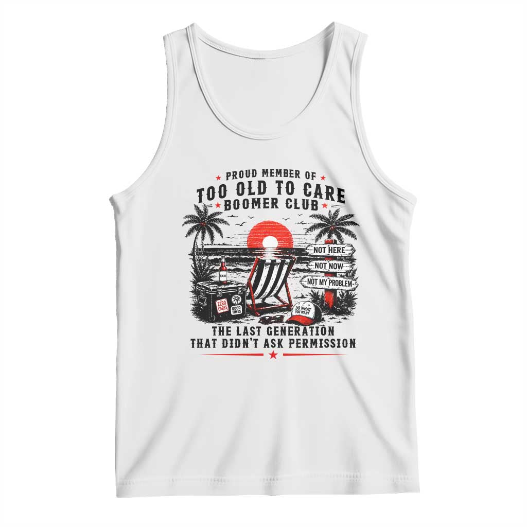 Proud Member Of Too Old To Care Boomer Club Retired Tank Top Funny Retirement The Last Generation Beach Sunset Vacation