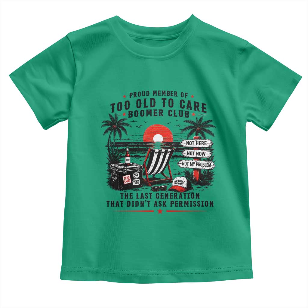 Proud Member Of Too Old To Care Boomer Club Retired Toddler T Shirt Funny Retirement The Last Generation Beach Sunset Vacation