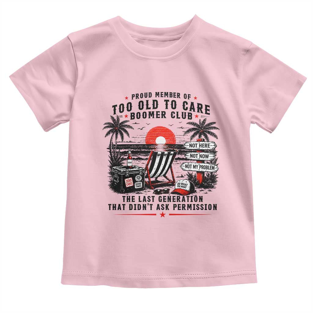 Proud Member Of Too Old To Care Boomer Club Retired Toddler T Shirt Funny Retirement The Last Generation Beach Sunset Vacation
