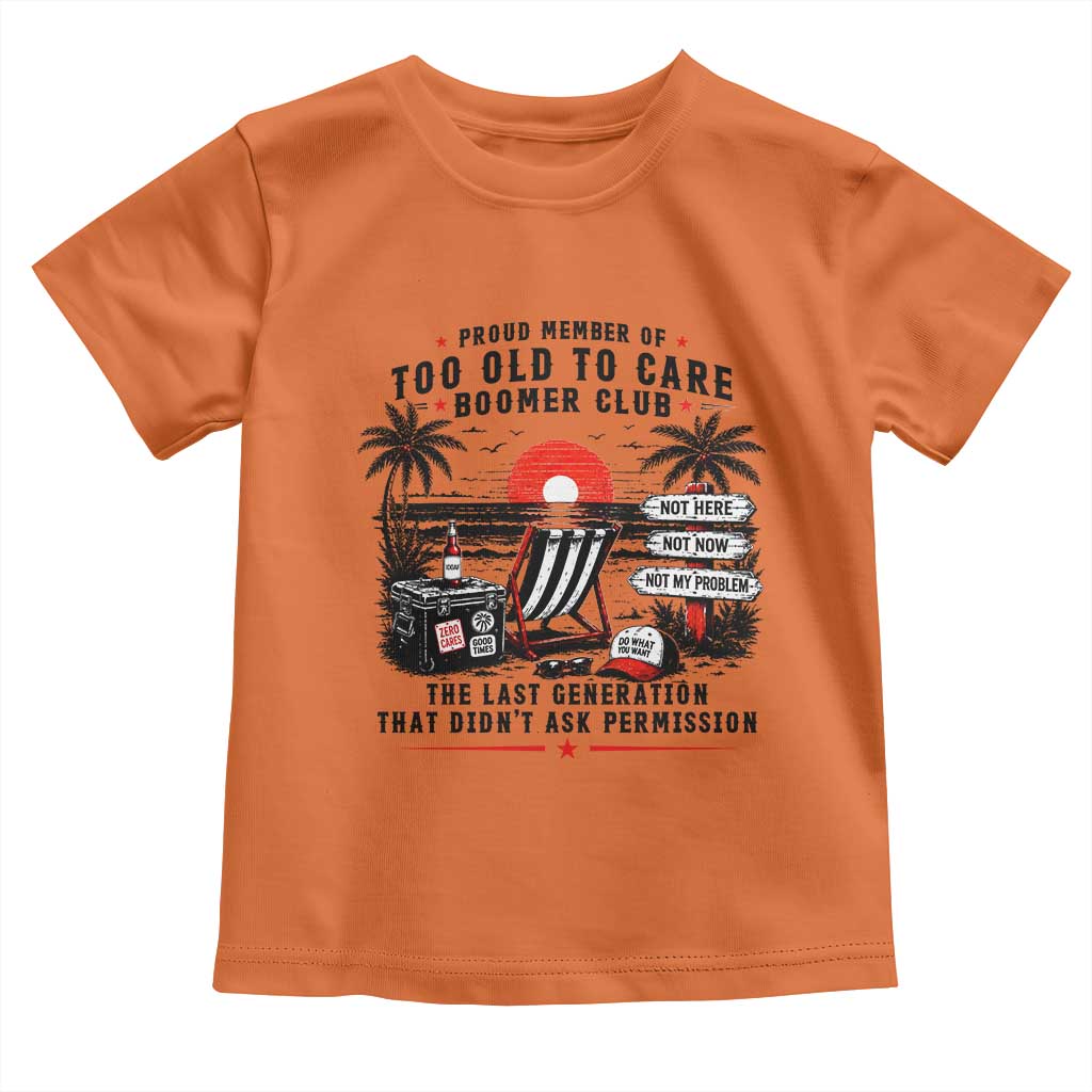Proud Member Of Too Old To Care Boomer Club Retired Toddler T Shirt Funny Retirement The Last Generation Beach Sunset Vacation