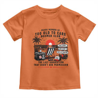 Proud Member Of Too Old To Care Boomer Club Retired Toddler T Shirt Funny Retirement The Last Generation Beach Sunset Vacation