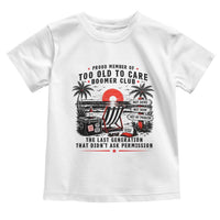 Proud Member Of Too Old To Care Boomer Club Retired Toddler T Shirt Funny Retirement The Last Generation Beach Sunset Vacation