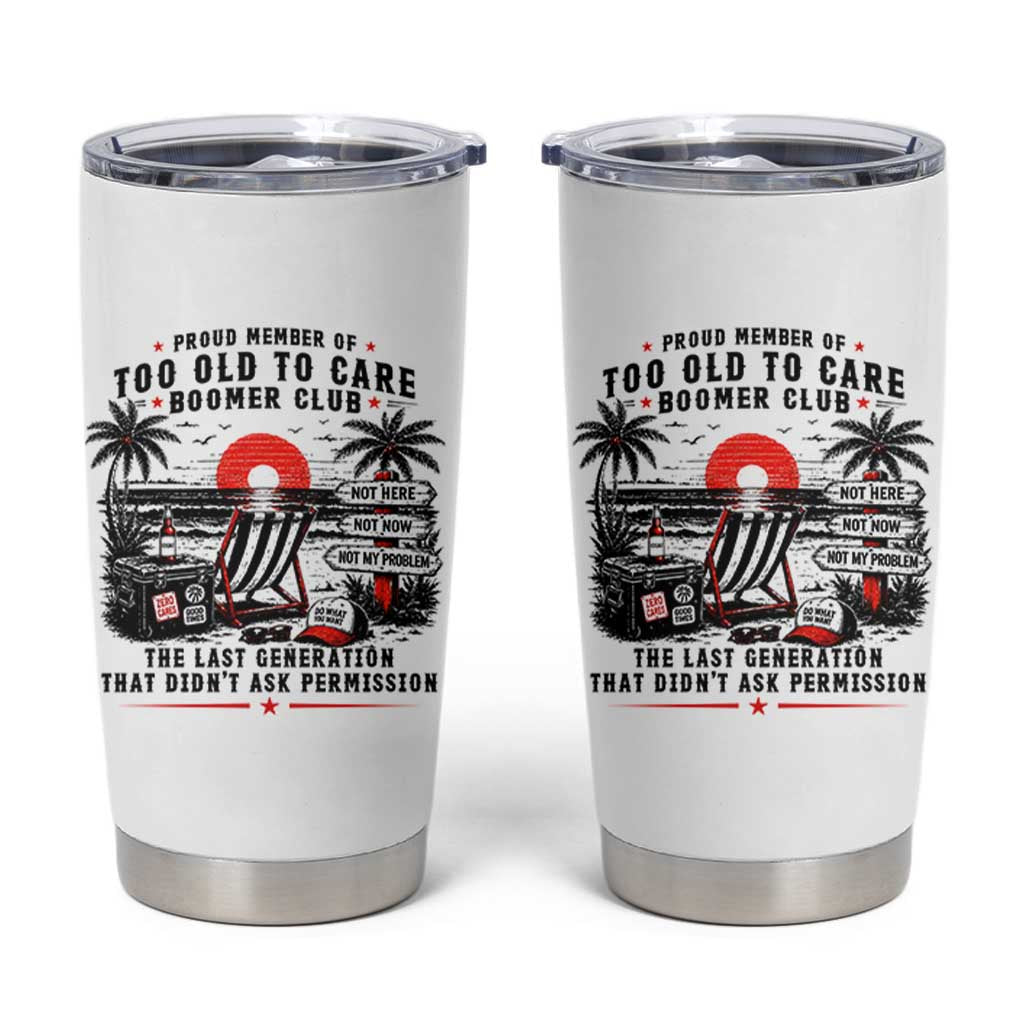 Proud Member Of Too Old To Care Boomer Club Retired Tumbler Cup Funny Retirement The Last Generation Beach Sunset Vacation