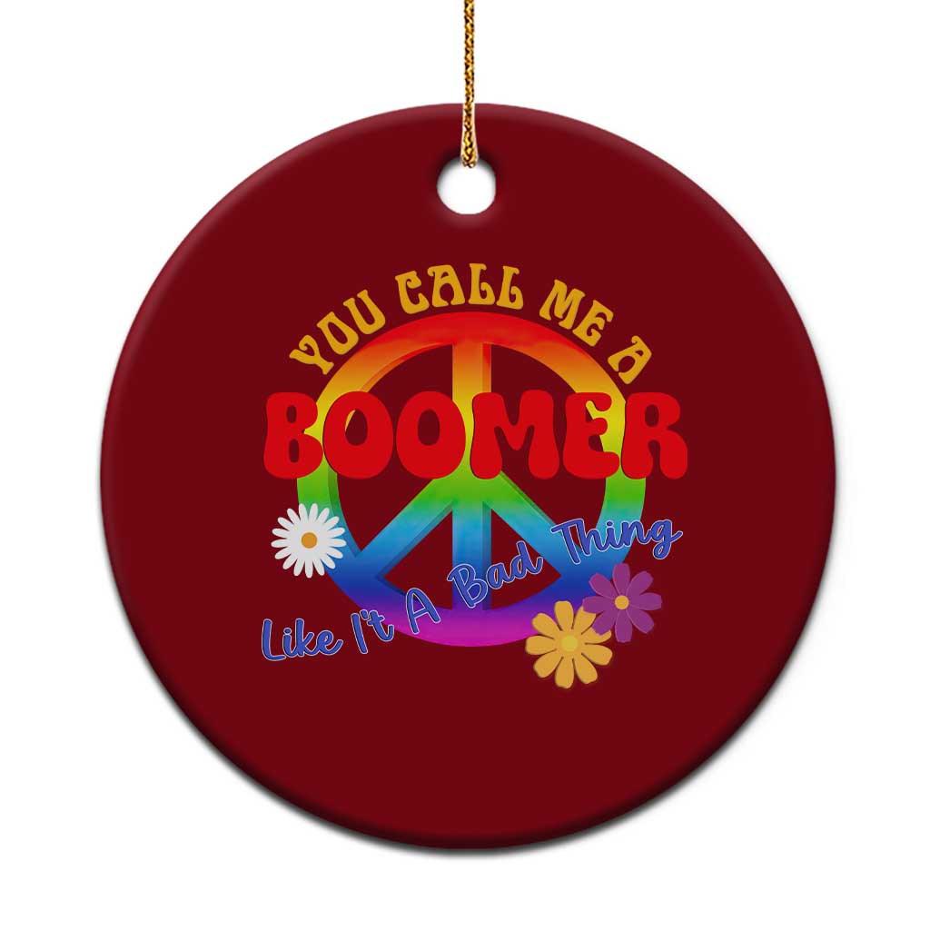 Retro Groovy Hippie Baby Boomer Generation Ceramic Ornament Funny You Call Me A Boomer Like It's A Bad Thing Peace Sign Flower