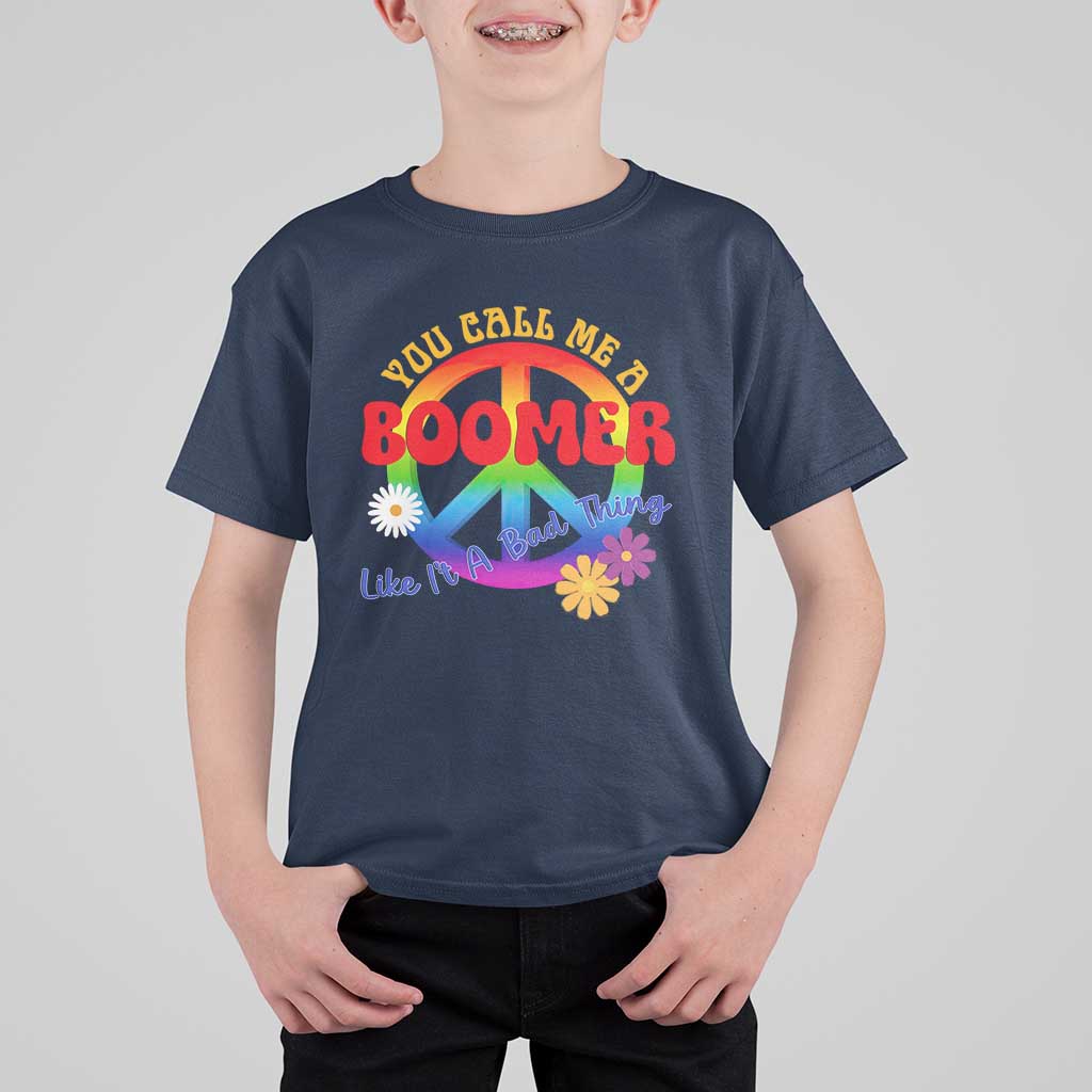 Retro Groovy Hippie Baby Boomer Generation T Shirt For Kid Funny You Call Me A Boomer Like It's A Bad Thing Peace Sign Flower