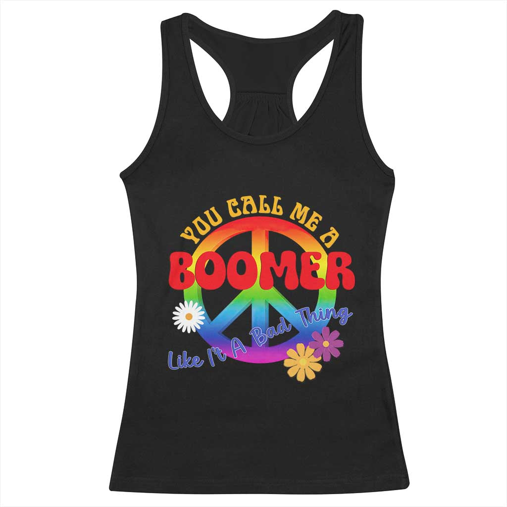 Retro Groovy Hippie Baby Boomer Generation Racerback Tank Top Funny You Call Me A Boomer Like It's A Bad Thing Peace Sign Flower