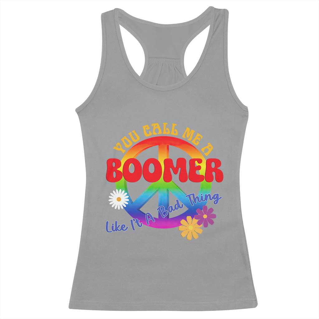 Retro Groovy Hippie Baby Boomer Generation Racerback Tank Top Funny You Call Me A Boomer Like It's A Bad Thing Peace Sign Flower
