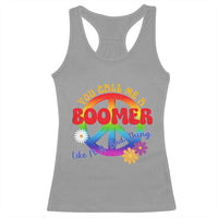 Retro Groovy Hippie Baby Boomer Generation Racerback Tank Top Funny You Call Me A Boomer Like It's A Bad Thing Peace Sign Flower