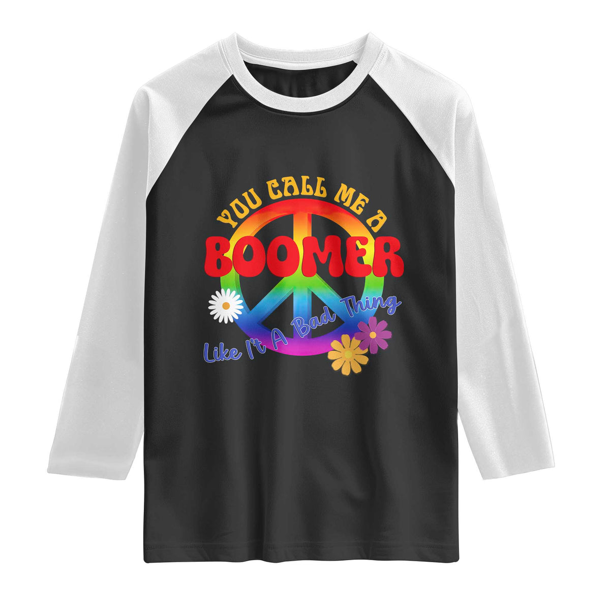 Retro Groovy Hippie Baby Boomer Generation Raglan Shirt Funny You Call Me A Boomer Like It's A Bad Thing Peace Sign Flower