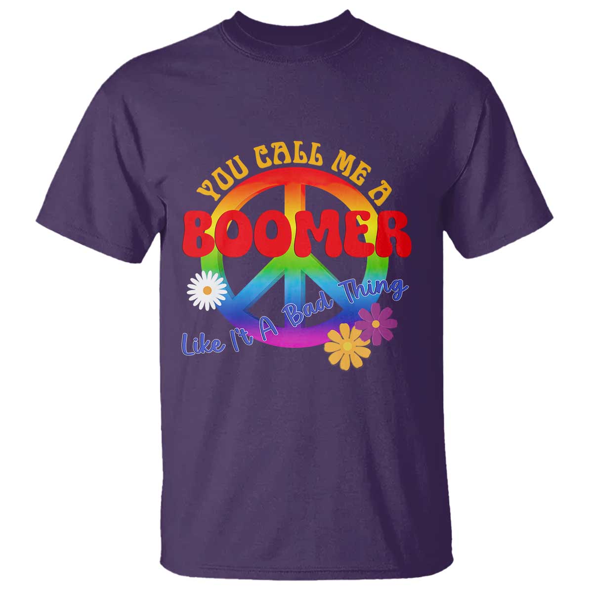 Retro Groovy Hippie Baby Boomer Generation T Shirt Funny You Call Me A Boomer Like It's A Bad Thing Peace Sign Flower