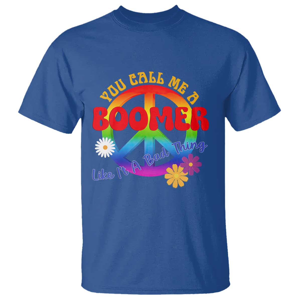 Retro Groovy Hippie Baby Boomer Generation T Shirt Funny You Call Me A Boomer Like It's A Bad Thing Peace Sign Flower