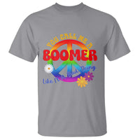 Retro Groovy Hippie Baby Boomer Generation T Shirt Funny You Call Me A Boomer Like It's A Bad Thing Peace Sign Flower