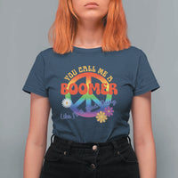 Retro Groovy Hippie Baby Boomer Generation T Shirt For Women Funny You Call Me A Boomer Like It's A Bad Thing Peace Sign Flower