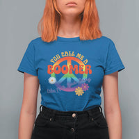 Retro Groovy Hippie Baby Boomer Generation T Shirt For Women Funny You Call Me A Boomer Like It's A Bad Thing Peace Sign Flower