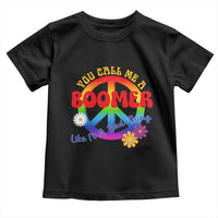 Retro Groovy Hippie Baby Boomer Generation Toddler T Shirt Funny You Call Me A Boomer Like It's A Bad Thing Peace Sign Flower