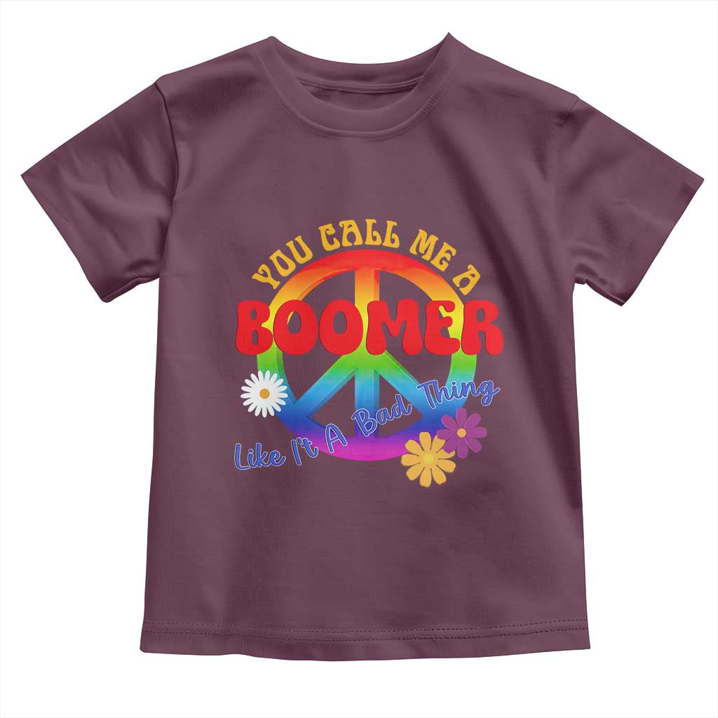 Retro Groovy Hippie Baby Boomer Generation Toddler T Shirt Funny You Call Me A Boomer Like It's A Bad Thing Peace Sign Flower