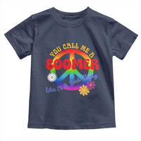 Retro Groovy Hippie Baby Boomer Generation Toddler T Shirt Funny You Call Me A Boomer Like It's A Bad Thing Peace Sign Flower
