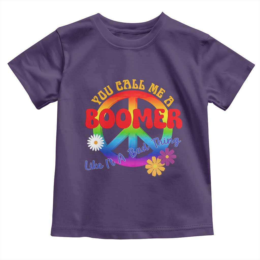 Retro Groovy Hippie Baby Boomer Generation Toddler T Shirt Funny You Call Me A Boomer Like It's A Bad Thing Peace Sign Flower
