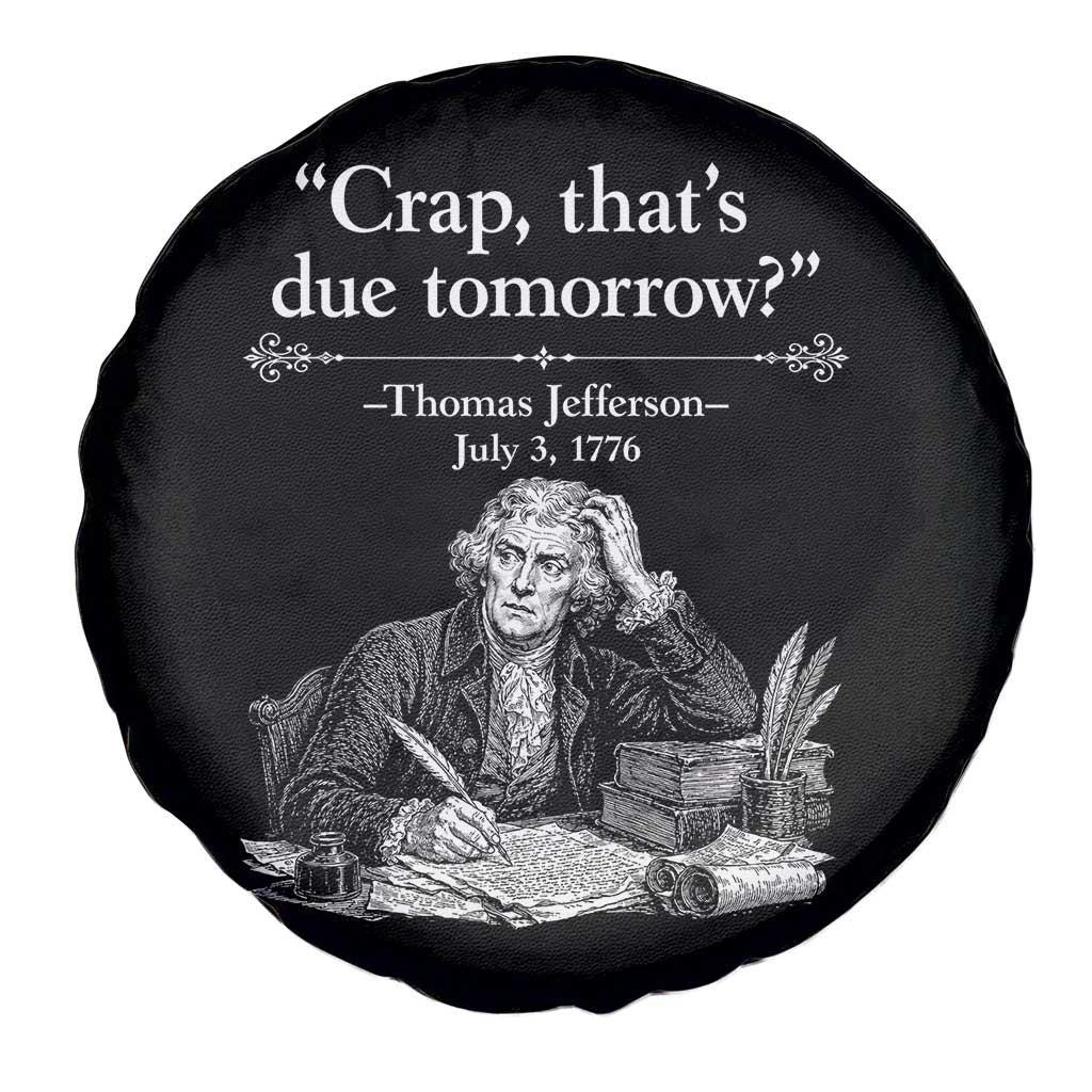 Crap Thats Due Tomorrow Thomas Jefferson Graphic Spare Tire Cover Funny Procrastination of Declaration of Indepence Historical Meme