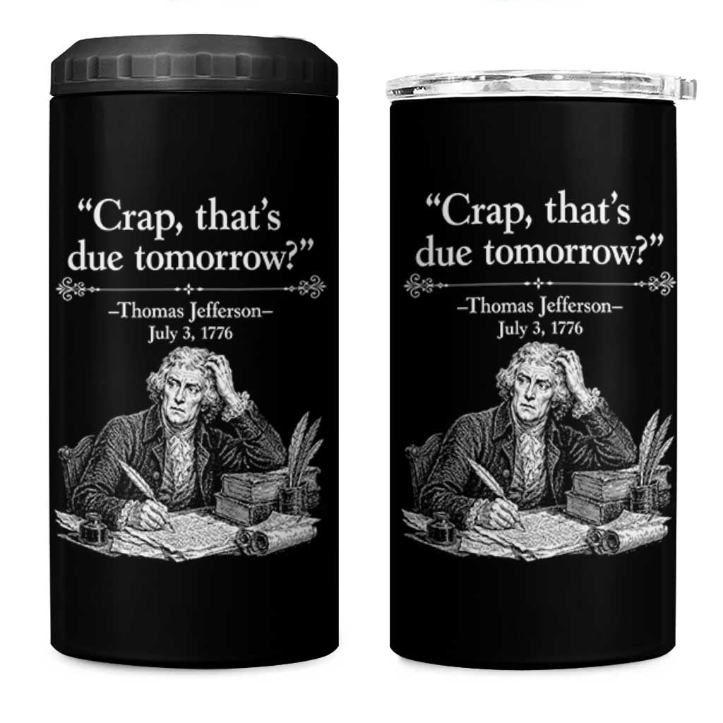 Crap Thats Due Tomorrow Thomas Jefferson Graphic 4 in 1 Can Cooler Tumbler Funny Procrastination of Declaration of Indepence Historical Meme