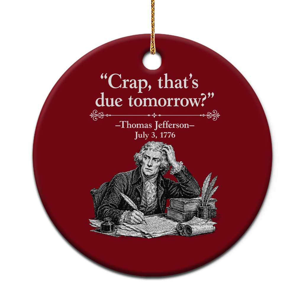 Crap Thats Due Tomorrow Thomas Jefferson Graphic Ceramic Ornament Funny Procrastination of Declaration of Indepence Historical Meme