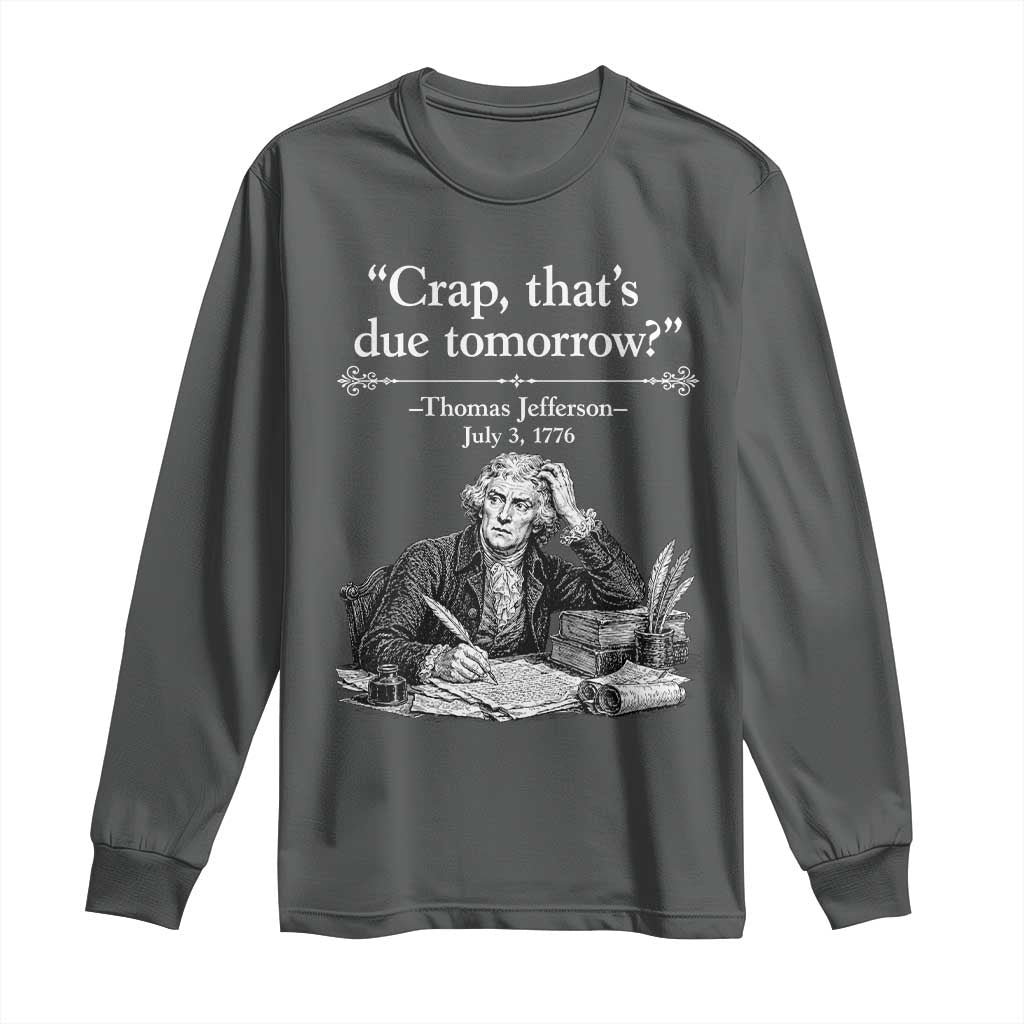 Crap Thats Due Tomorrow Thomas Jefferson Graphic Long Sleeve Shirt Funny Procrastination of Declaration of Indepence Historical Meme
