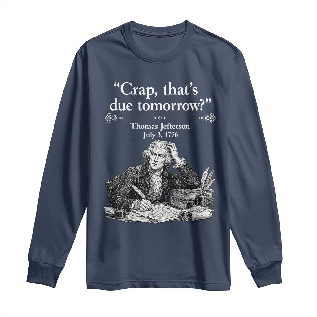 Crap Thats Due Tomorrow Thomas Jefferson Graphic Long Sleeve Shirt Funny Procrastination of Declaration of Indepence Historical Meme