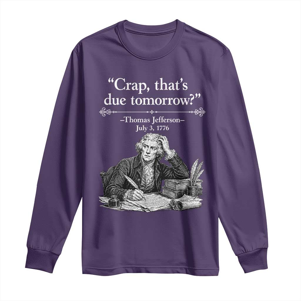 Crap Thats Due Tomorrow Thomas Jefferson Graphic Long Sleeve Shirt Funny Procrastination of Declaration of Indepence Historical Meme